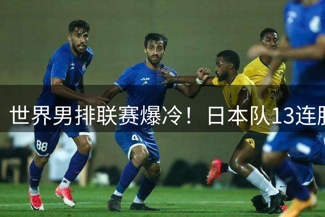 世界男排联赛爆冷！日本队13连胜神话终结 核心球员自责表现欠佳