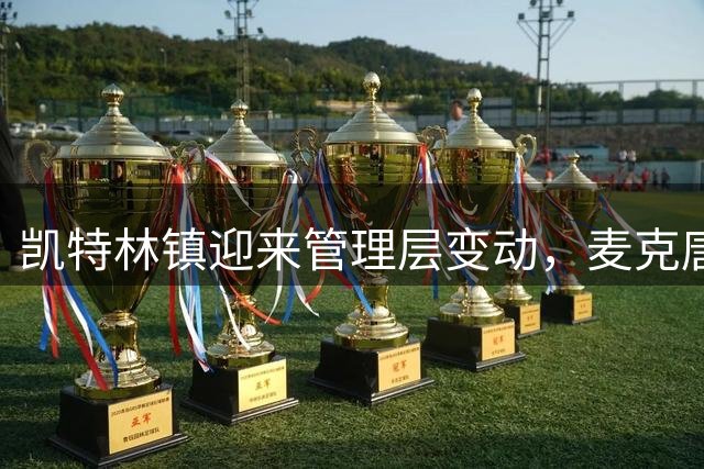 凯特林镇迎来管理层变动，麦克唐纳卸任主教练一职