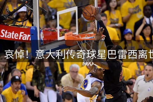 哀悼！意大利传奇球星巴雷西离世 享年66岁